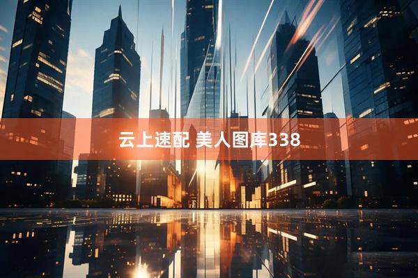 云上速配 美人图库338